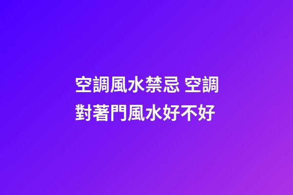 空調風水禁忌 空調對著門風水好不好